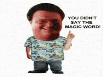 Ah ah ah! You didn't say the magic word!